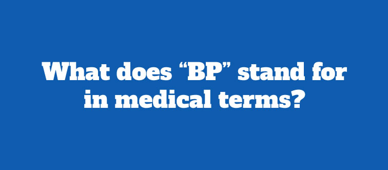 If you are staring at a doctor's clipboard, what do the letters “BP” actually translate to?
