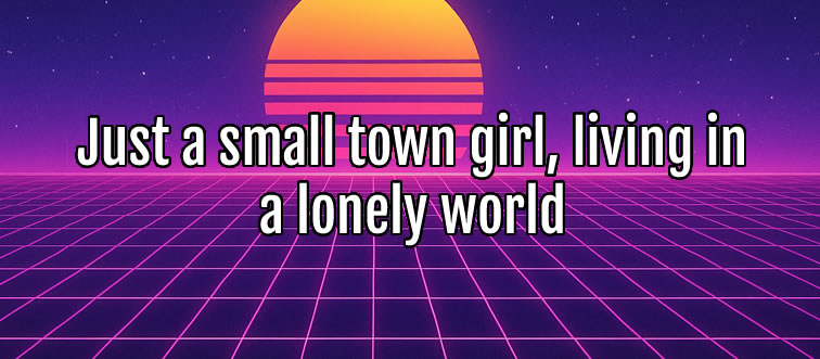 The cassette player is humming and the neon lights are flickering—who is singing about a small-town girl boarding a midnight train?